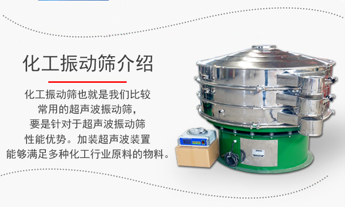 化工振動篩介紹：化工振動篩也就是我們比較常用的超聲波振動篩，要是針對于超聲波振動篩性能優勢。加裝超聲波裝置能夠滿足多種化工行業原料的物料。